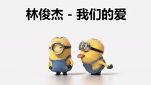  - 林俊杰 - 我們的愛 小黃人版